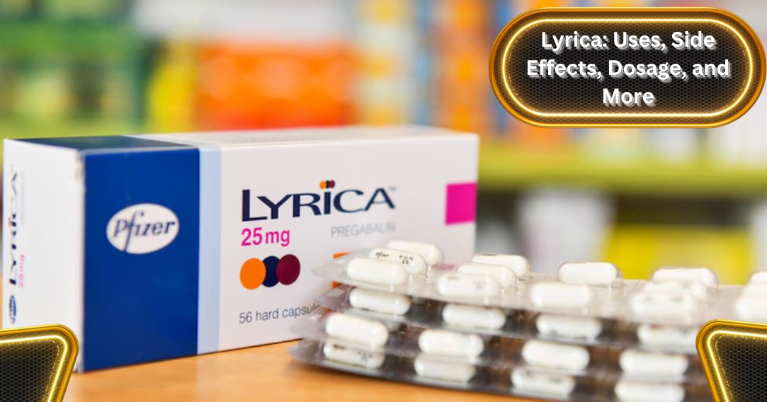 Lyrica: Uses, Side Effects, Dosage, and More
